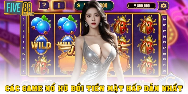 Các game nổ hũ đổi tiền mặt hấp dẫn nhất năm 2025