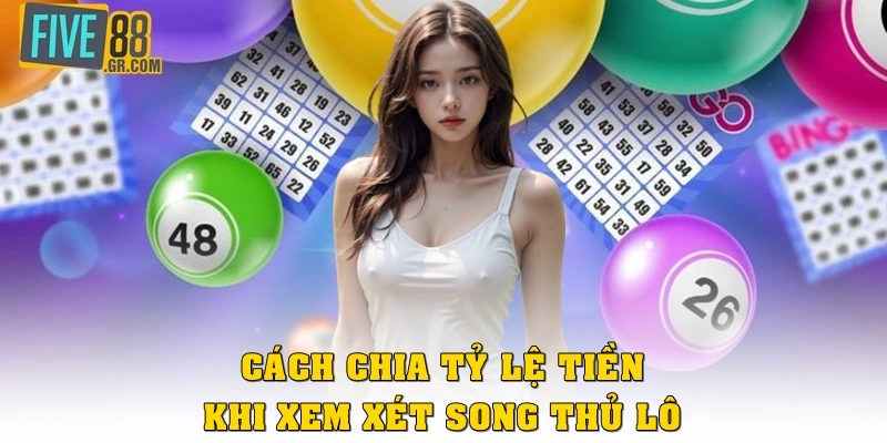 Cách chia tỷ lệ tiền khi xem xét song thủ lô là gì?