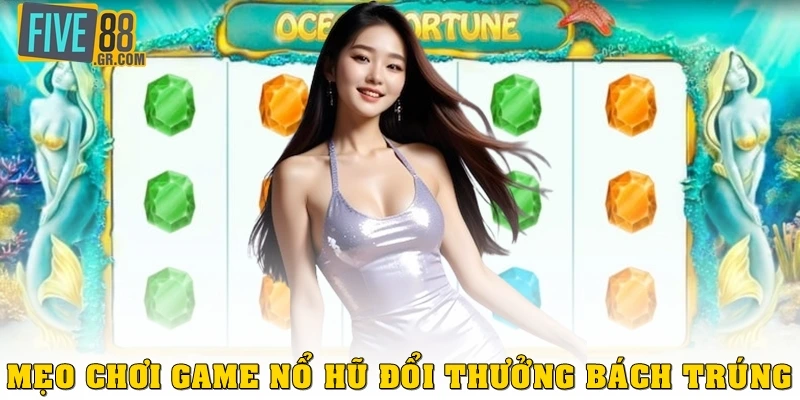 Mẹo chơi game nổ hũ đổi thưởng bách trúng cho mọi đối tượng